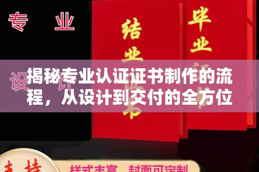 明山揭秘专业认证证书制作的流程，从设计到交付的全方位指南
